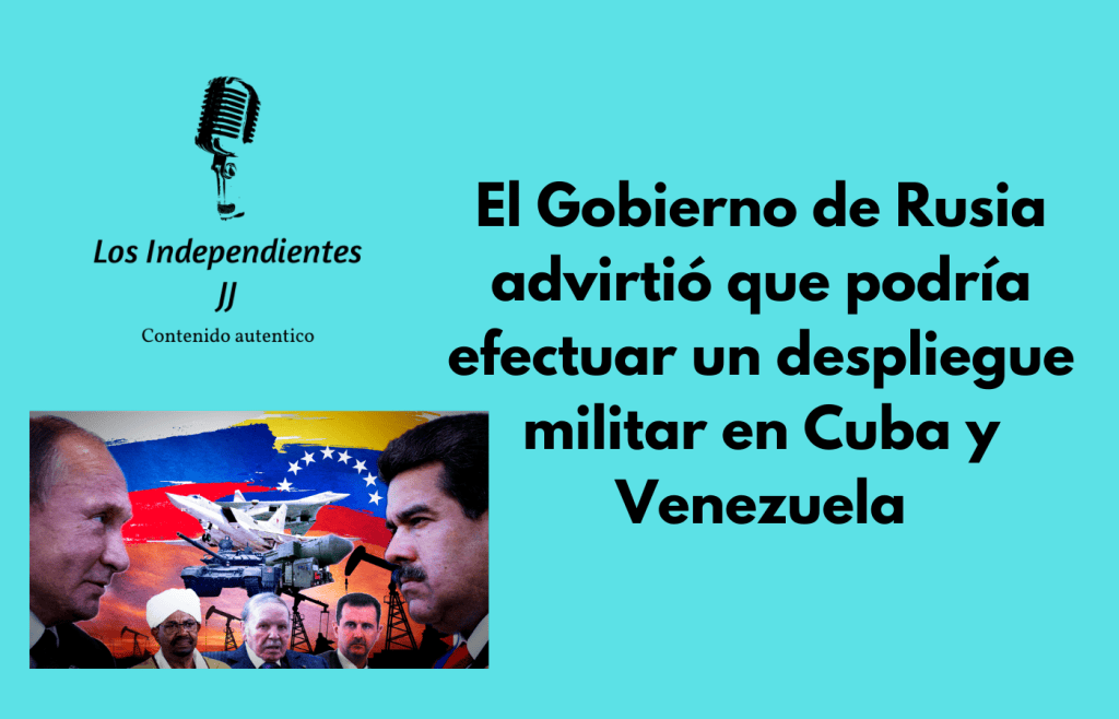 El Gobierno de Rusia advirtió que podría efectuar un despliegue militar en Cuba y&nbsp;Venezuela