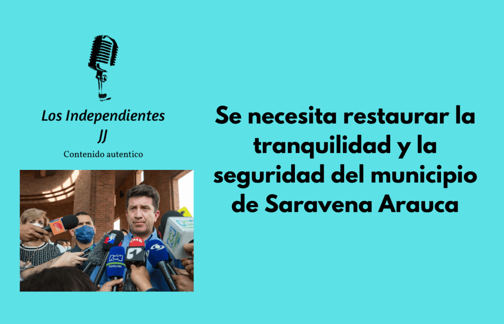 Se necesita restaurar la tranquilidad y la seguridad del municipio de Saravena&nbsp;Arauca