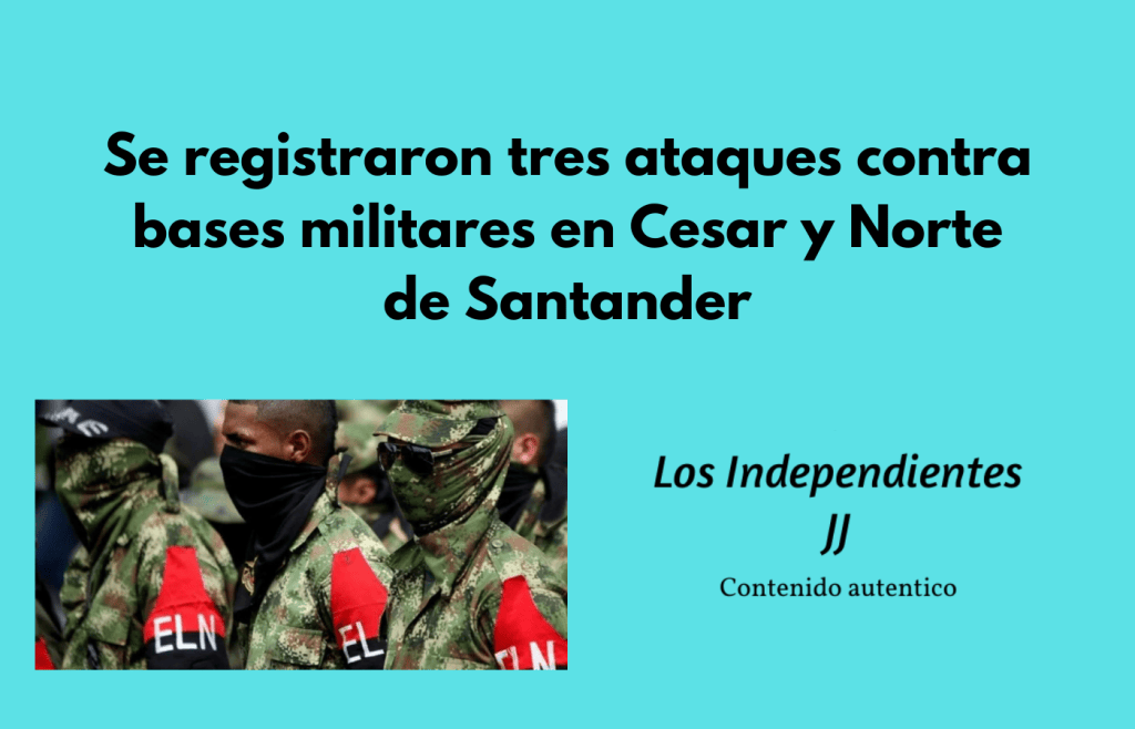 Se registraron tres ataques contra bases militares en Cesar y Norte de&nbsp;Santander
