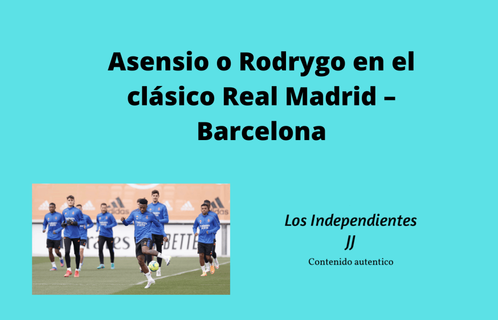 Asensio o Rodrygo en el clásico Real Madrid – Barcelona