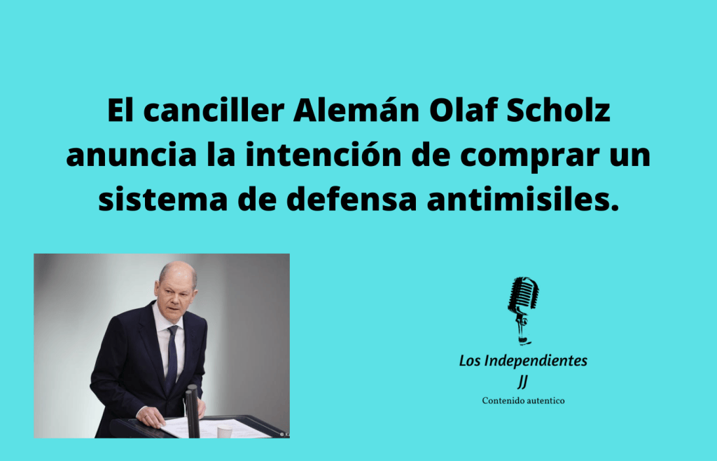 El canciller Alemán Olaf Scholz anuncia la intención de comprar un sistema de defensa&nbsp;antimisiles.