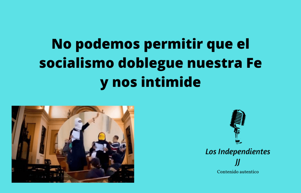 No podemos permitir que el socialismo doblegue nuestra Fe y nos&nbsp;intimide