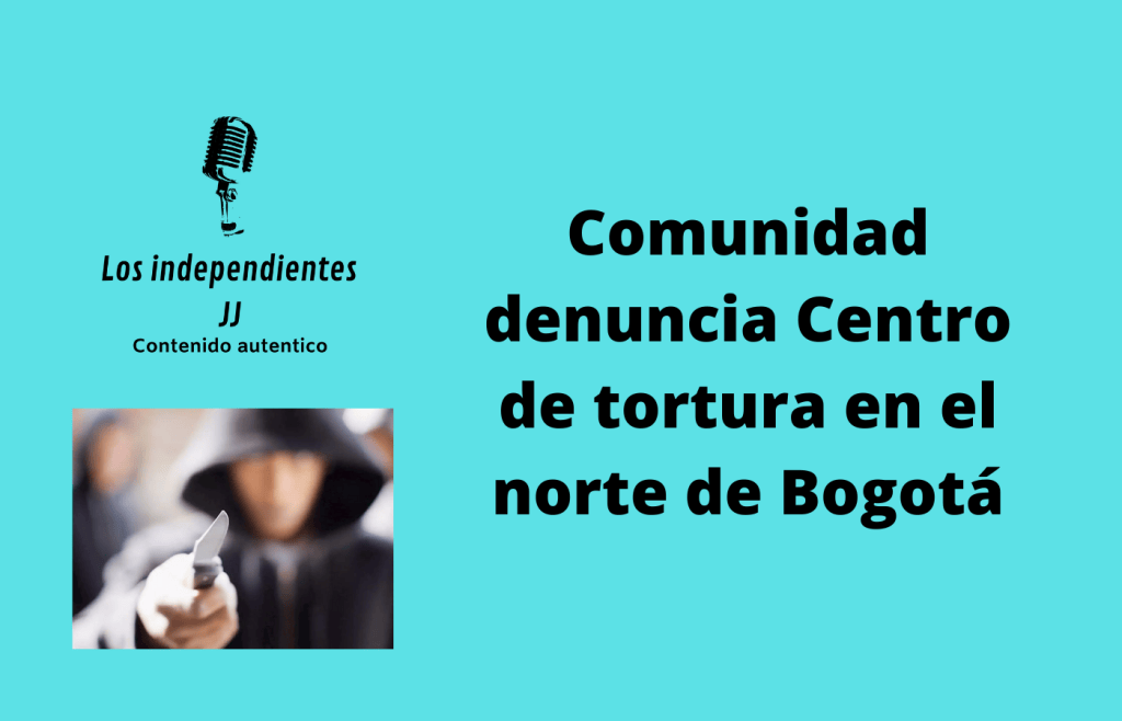 Comunidad denuncia Centro de tortura en el norte de&nbsp;Bogotá