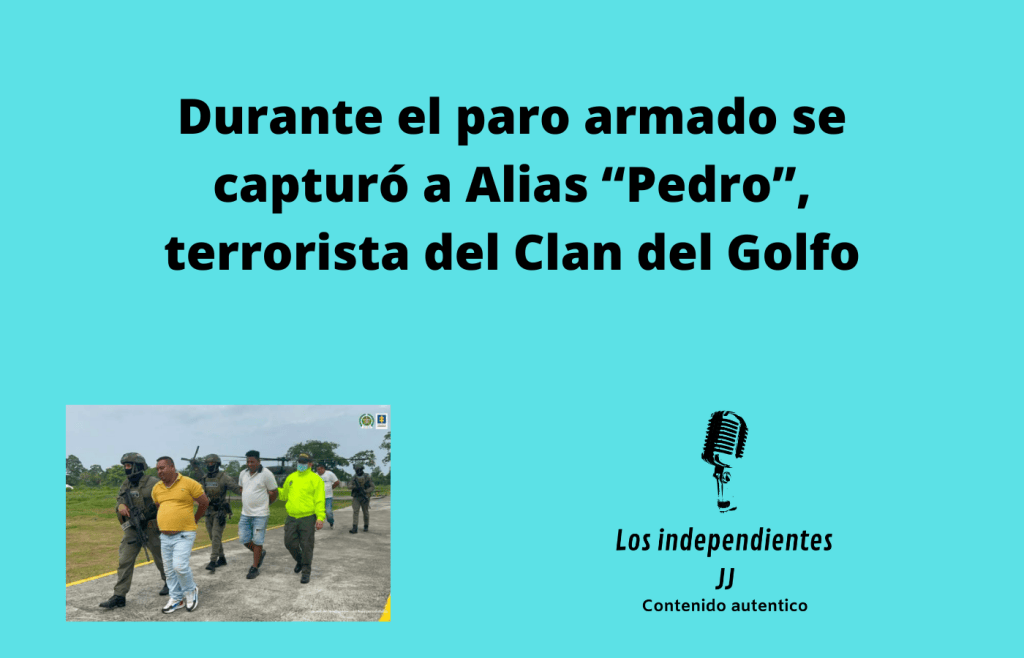 Durante el paro armado se capturó a Alias “Pedro”, terrorista del Clan del&nbsp;Golfo