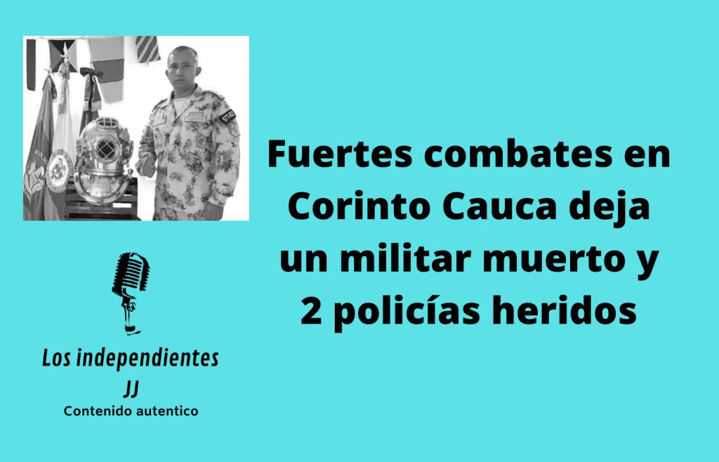 Fuertes combates en Corinto Cauca deja un militar muerto y 2 policías&nbsp;heridos￼