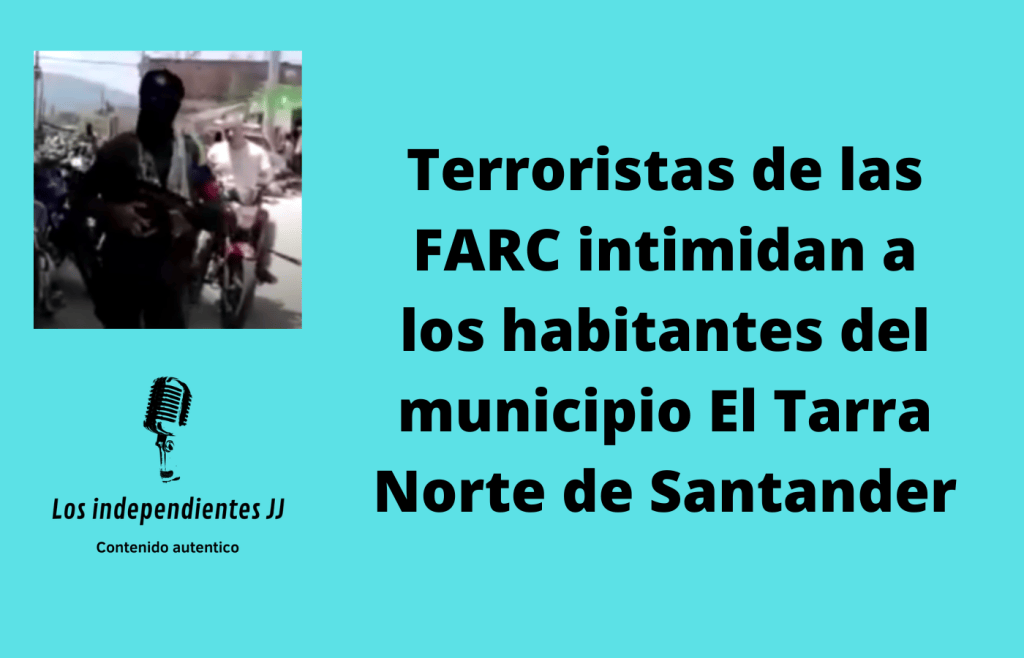 Terroristas de las FARC intimidan a los habitantes del municipio El Tarra Norte de&nbsp;Santander