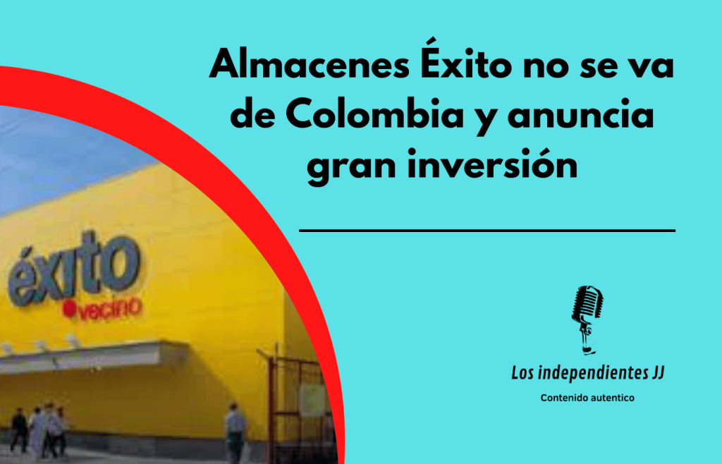 Almacenes Éxito no se va de Colombia y anuncia gran&nbsp;inversión
