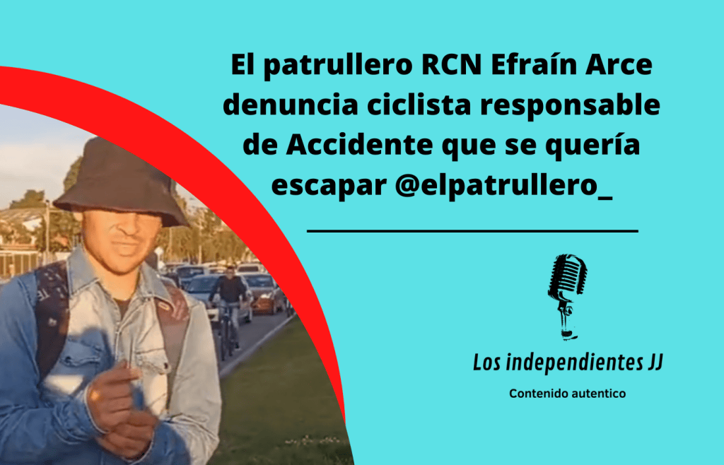 El patrullero RCN Efraín Arce denuncia ciclista responsable de Accidente que se quería escapar @elpatrullero_