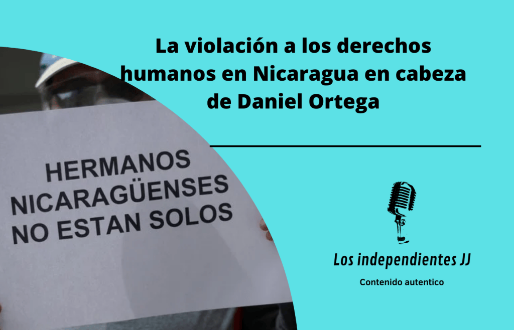 La violación a los derechos humanos en Nicaragua en cabeza de Daniel&nbsp;Ortega