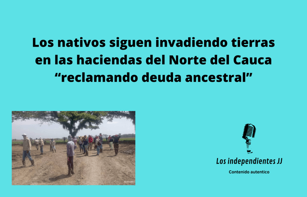 Los nativos siguen invadiendo tierras en las haciendas del Norte del Cauca “reclamando deuda ancestral”