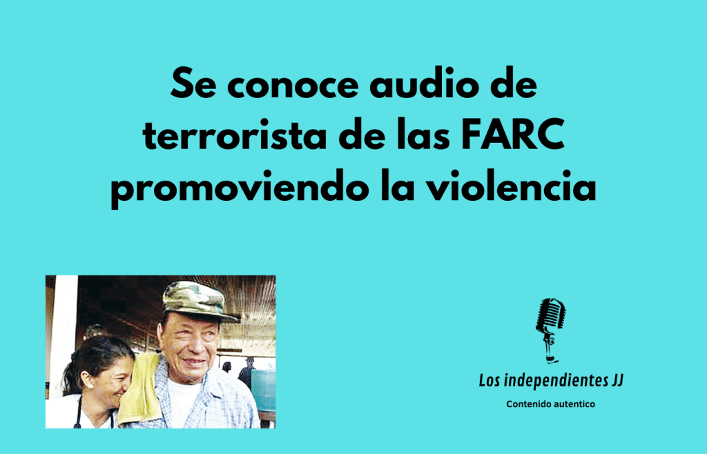 Se conoce audio de terrorista de las FARC promoviendo la&nbsp;violencia