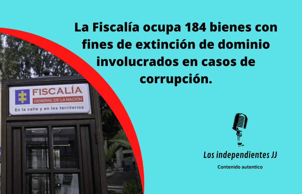 La Fiscalía ocupa 184 bienes con fines de extinción de dominio involucrados en casos de&nbsp;corrupción.