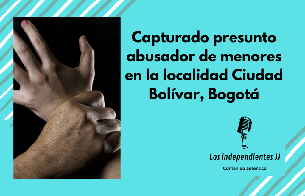 Capturado presunto abusador de menores en la localidad Ciudad Bolívar,&nbsp;Bogotá