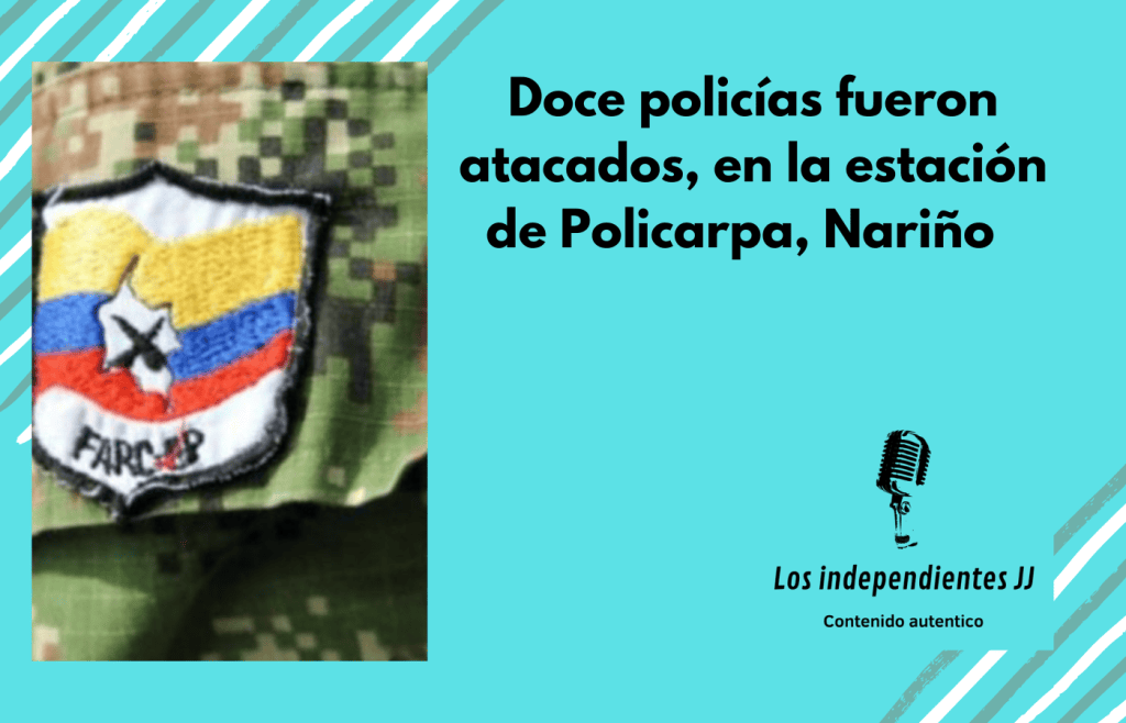 Doce policías fueron atacados, en la estación de Policarpa, Nariño  
