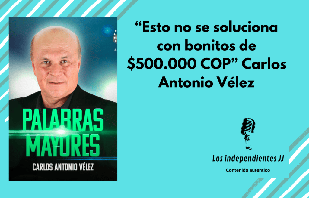 “Esto no se soluciona con bonitos de $500.000 COP” Carlos Antonio&nbsp;Vélez