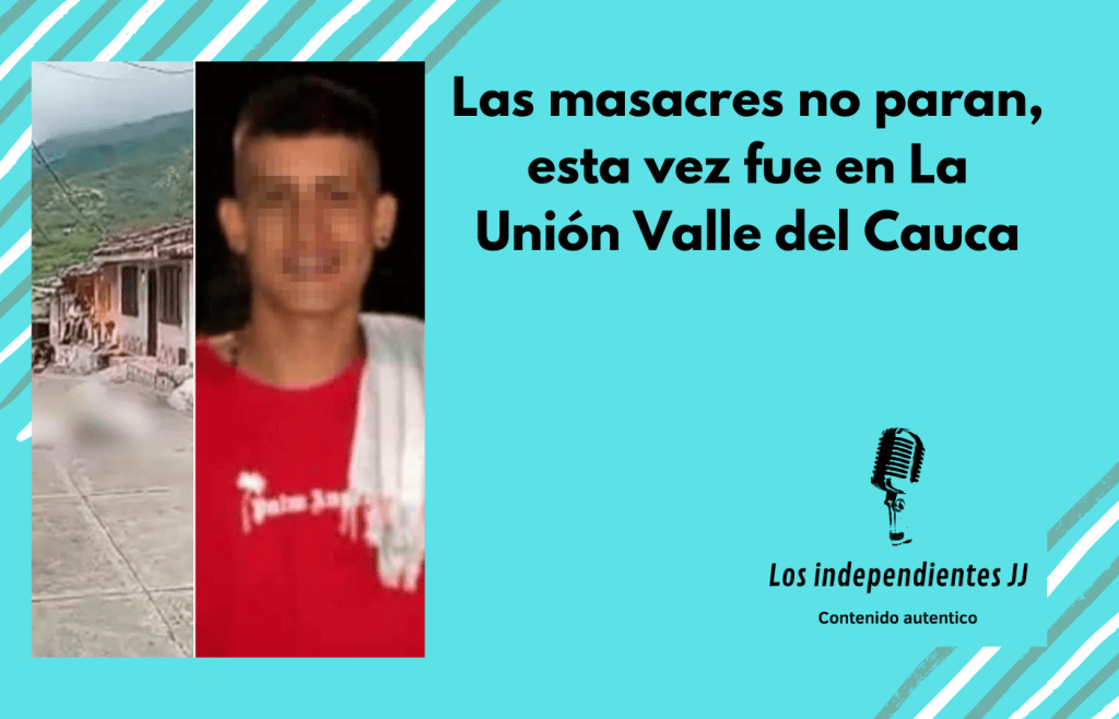 Las masacres no paran, esta vez fue en La Unión Valle del Cauca