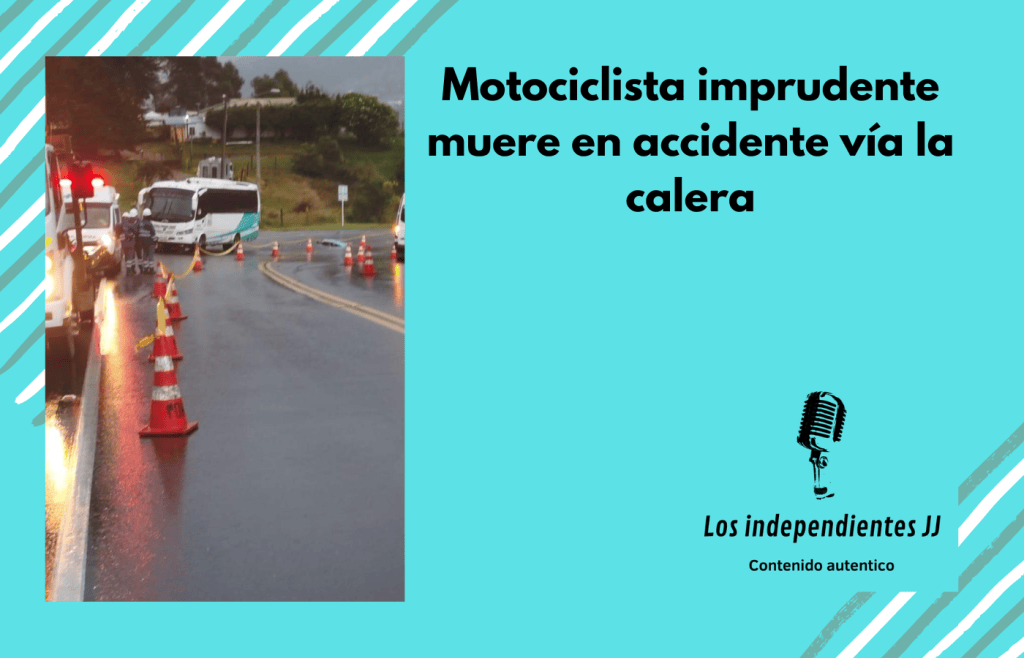 Motociclista imprudente muere en accidente vía La&nbsp;Calera