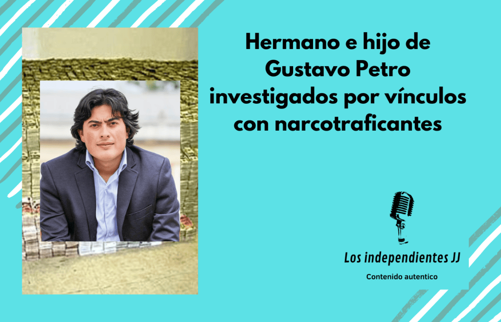 Hermano e hijo de Gustavo Petro investigados por vínculos con narcotraficantes
