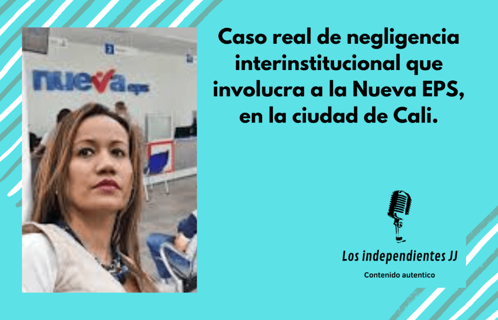 Caso real de negligencia interinstitucional que involucra a la Nueva EPS, al INVIMA, en la ciudad de Cali.
