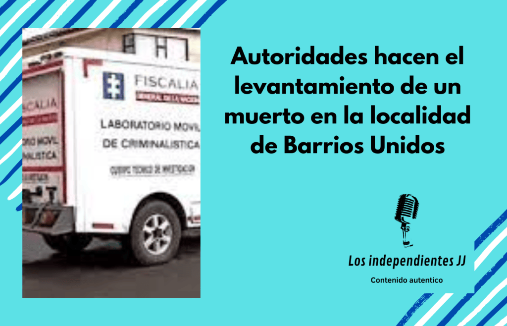 Autoridades hacen el levantamiento de un muerto en la localidad de Barrios&nbsp;Unidos