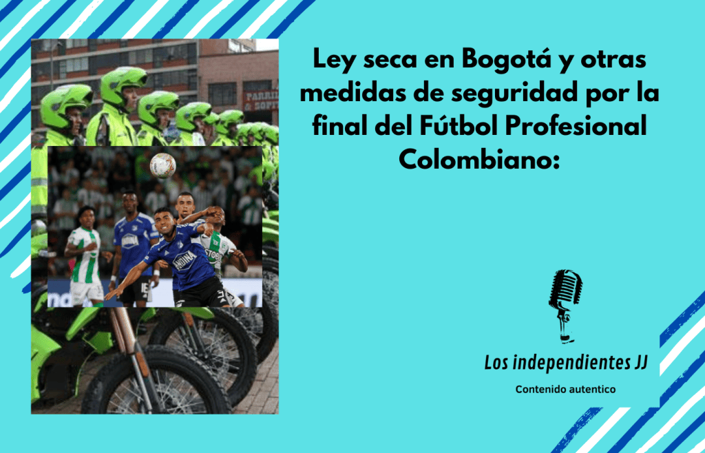 Ley seca en Bogotá y otras medidas de seguridad por la final del Fútbol Profesional&nbsp;Colombiano: