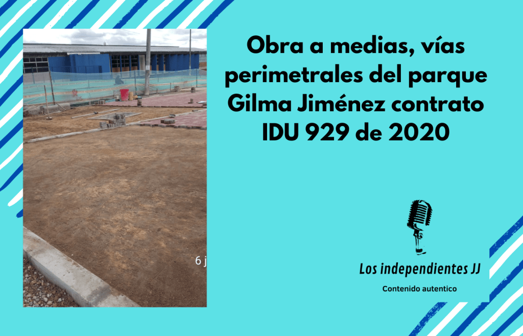 Obra a medias, vías perimetrales del parque Gilma Jiménez contrato IDU 929 de&nbsp;2020