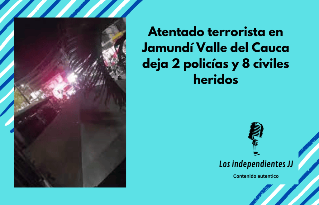Atentado terrorista en Jamundí Valle del Cauca deja 2 policías y 8 civiles&nbsp;heridos