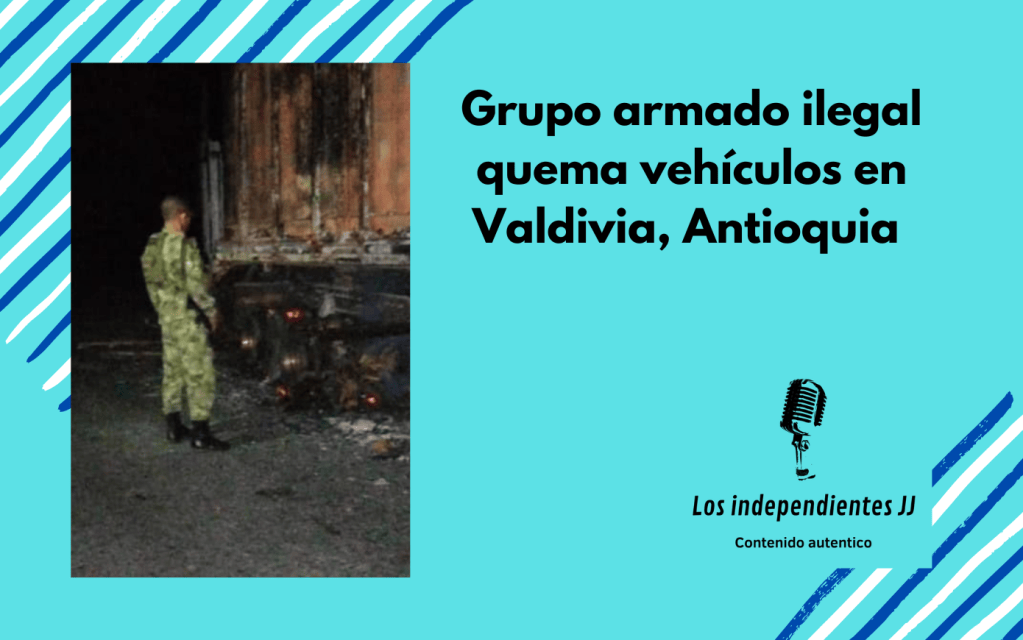 Grupo armado ilegal quema vehículos en Valdivia, Antioquia