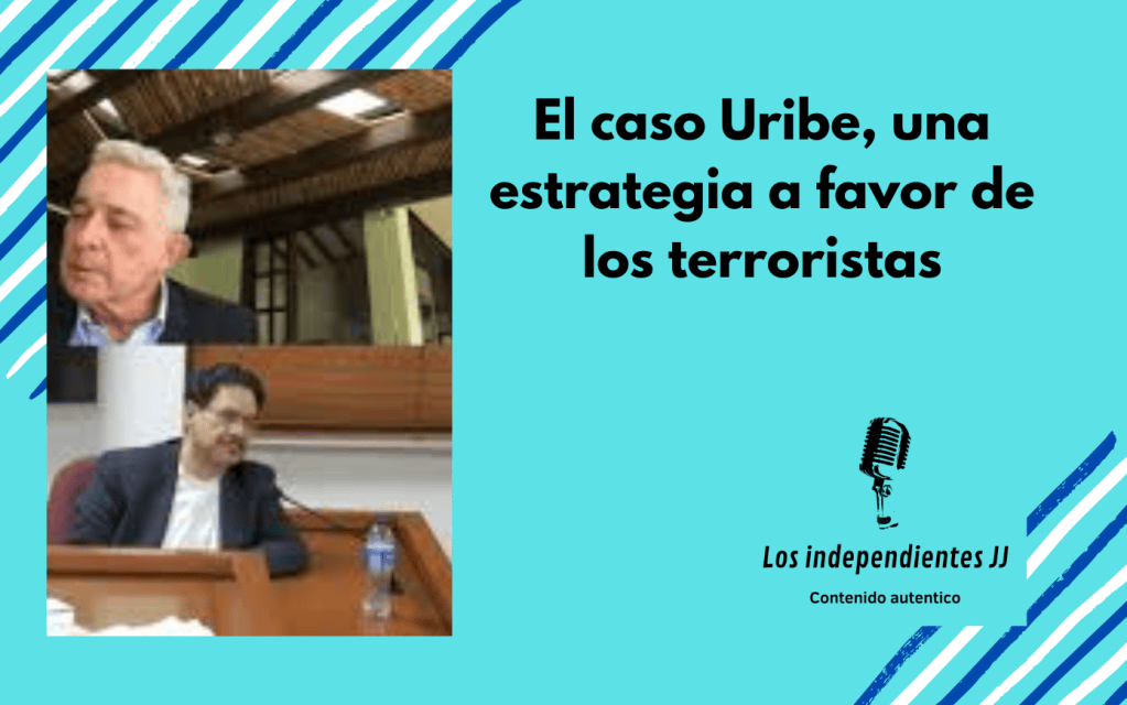 El caso Uribe, una estrategia a favor de los terroristas