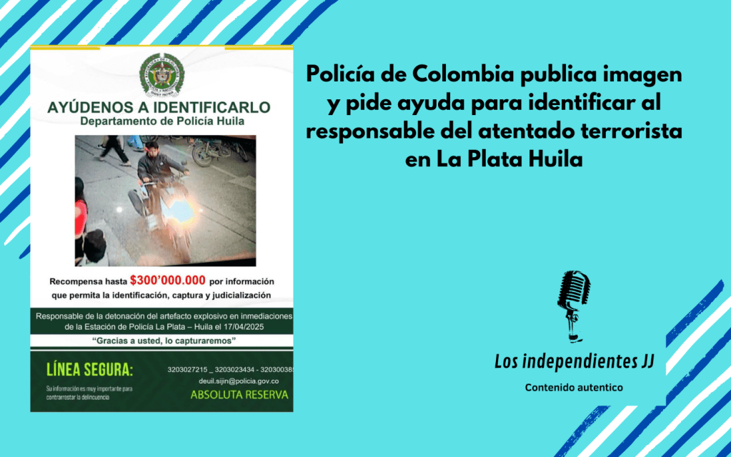 Policía de Colombia publica imagen y pide ayuda para identificar al responsable del atentado terrorista en La Plata&nbsp;Huila