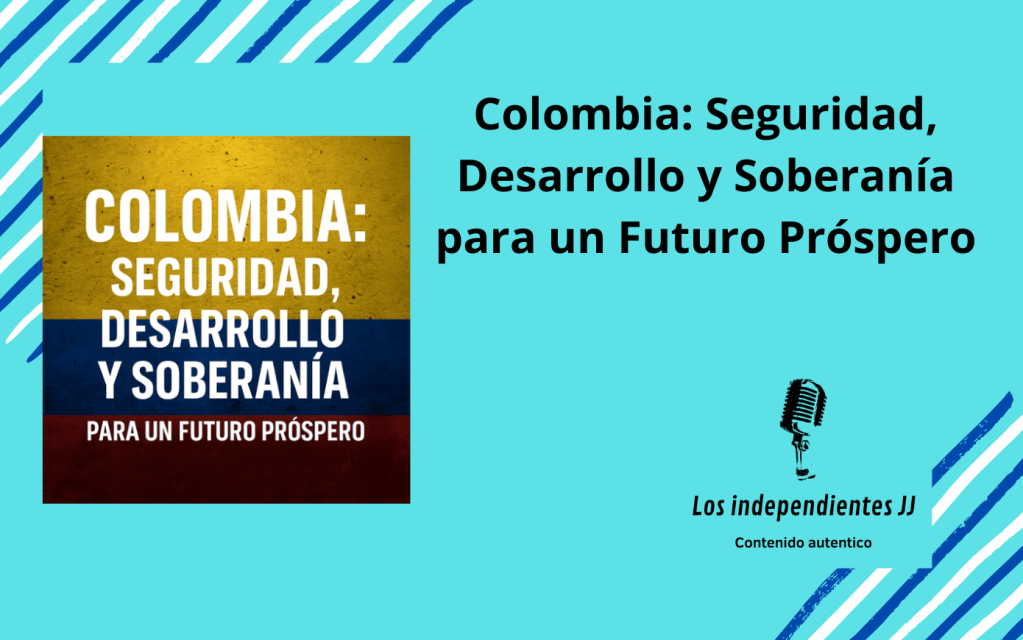 Colombia: Seguridad, Desarrollo y Soberanía para un Futuro Próspero