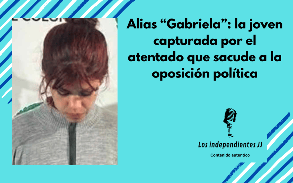 Alias “Gabriela”: la joven capturada por el atentado que sacude a la oposición&nbsp;política