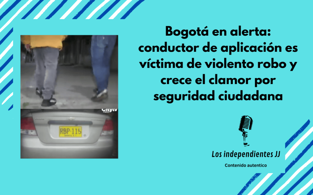 Bogotá en alerta: conductor de aplicación es víctima de violento robo y crece el clamor por seguridad&nbsp;ciudadana