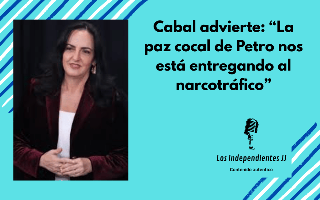 Cabal advierte: “La paz cocal de Petro nos está entregando al&nbsp;narcotráfico”