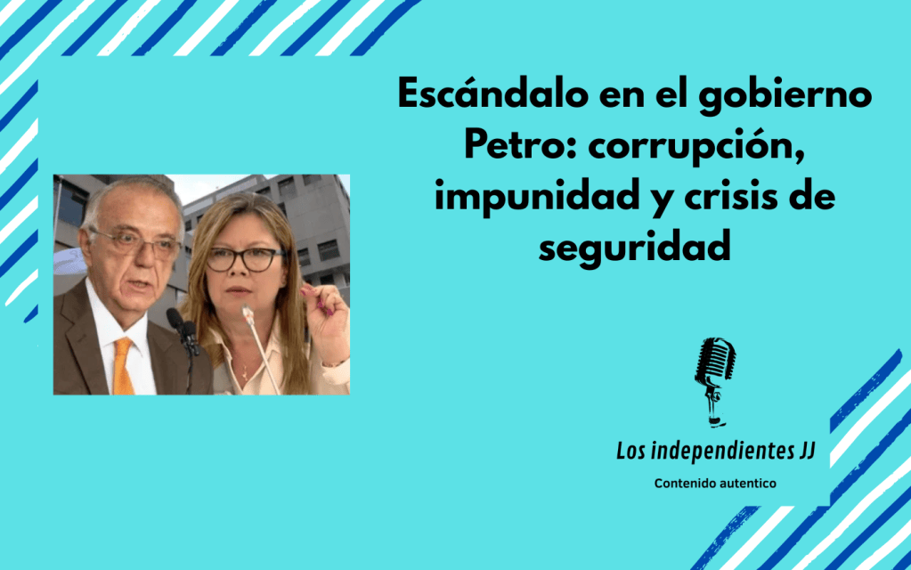 Escándalo en el gobierno Petro: corrupción, impunidad y crisis de&nbsp;seguridad