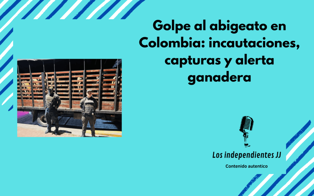 Golpe al abigeato en Colombia: incautaciones, capturas y alerta&nbsp;ganadera