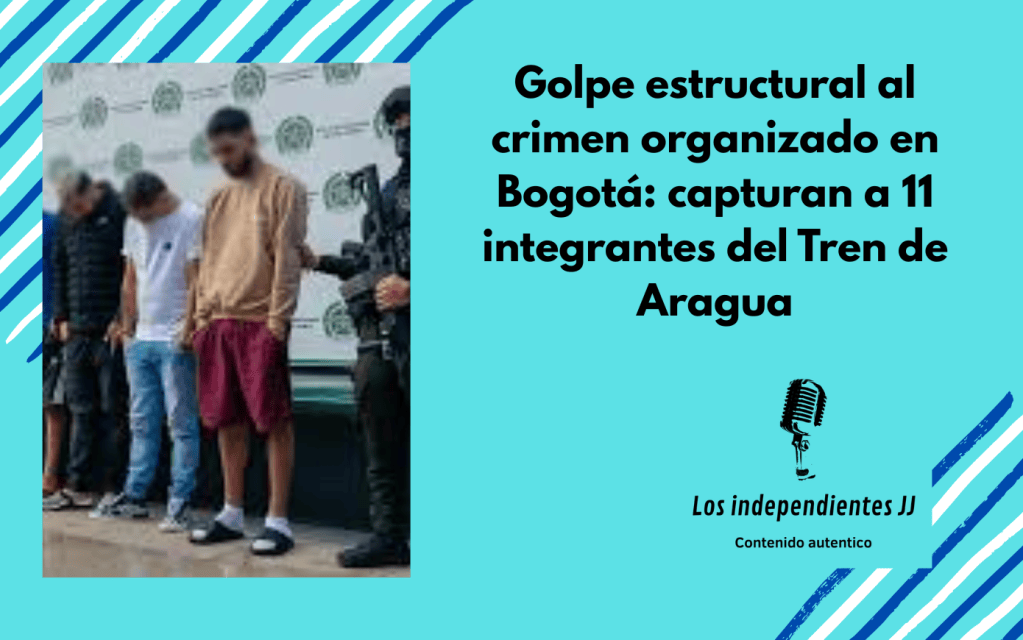 Golpe estructural al crimen organizado en Bogotá: capturan a 11 integrantes del Tren de&nbsp;Aragua