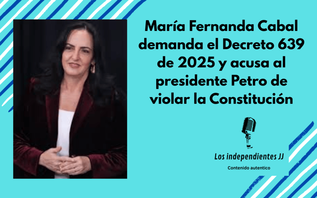María Fernanda Cabal demanda el Decreto 639 de 2025 y acusa al presidente Petro de violar la Constitución