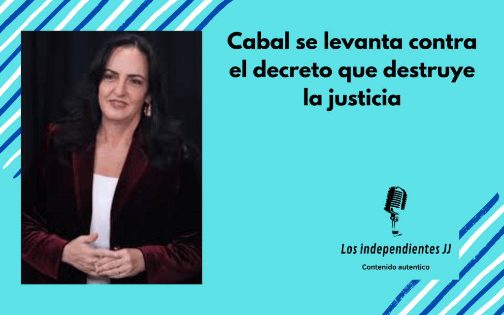 Cabal se levanta contra el decreto que destruye la&nbsp;justicia