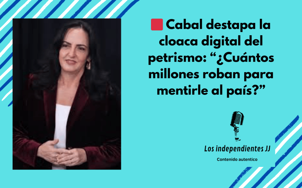 🟥 Cabal destapa la cloaca digital del petrismo: “¿Cuántos millones roban para mentirle al&nbsp;país?”