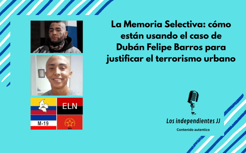 La Memoria Selectiva: cómo están usando el caso de Dubán Felipe Barros para justificar el terrorismo urbano