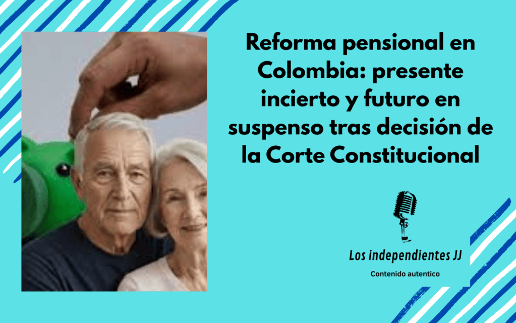 Reforma pensional en Colombia: presente incierto y futuro en suspenso tras decisión de la Corte&nbsp;Constitucional