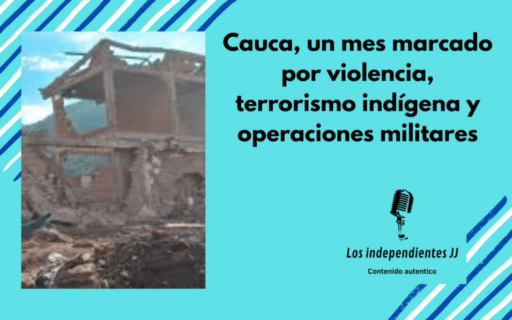 Cauca, un mes marcado por violencia, terrorismo indígena y operaciones&nbsp;militares