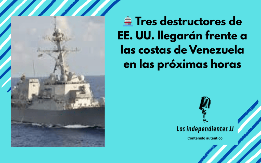 🚢 Tres destructores de EE. UU. llegarán frente a las costas de Venezuela en las próximas&nbsp;horas
