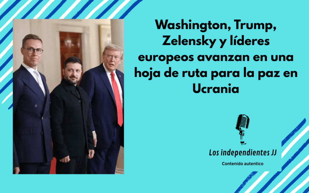 Washington, Trump, Zelensky y líderes europeos avanzan en una hoja de ruta para la paz en&nbsp;Ucrania