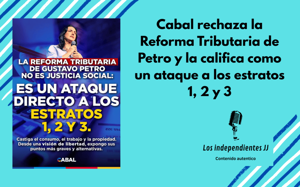 Cabal rechaza la Reforma Tributaria de Petro y la califica como un ataque a los estratos 1, 2 y&nbsp;3