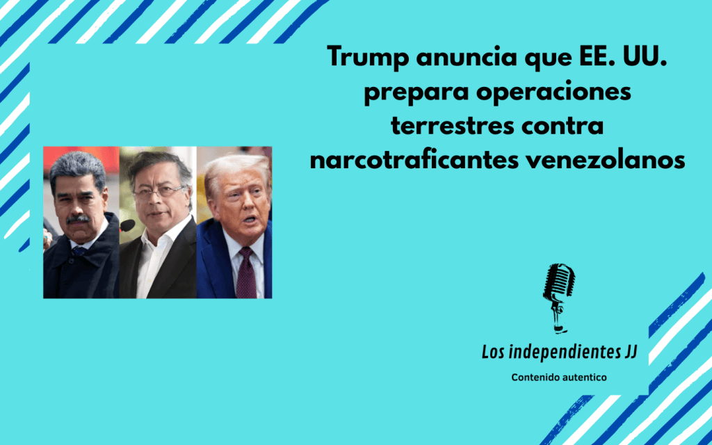 Trump anuncia que EE. UU. prepara operaciones terrestres contra narcotraficantes venezolanos