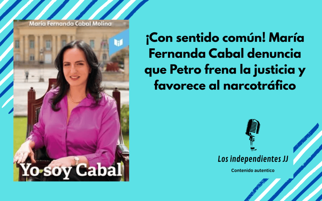 ¡Con sentido común! María Fernanda Cabal denuncia que Petro frena la justicia y favorece al&nbsp;narcotráfico