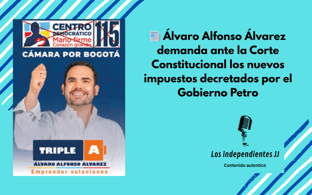 📰 Álvaro Alfonso Álvarez demanda ante la Corte Constitucional los nuevos impuestos decretados por el Gobierno&nbsp;Petro