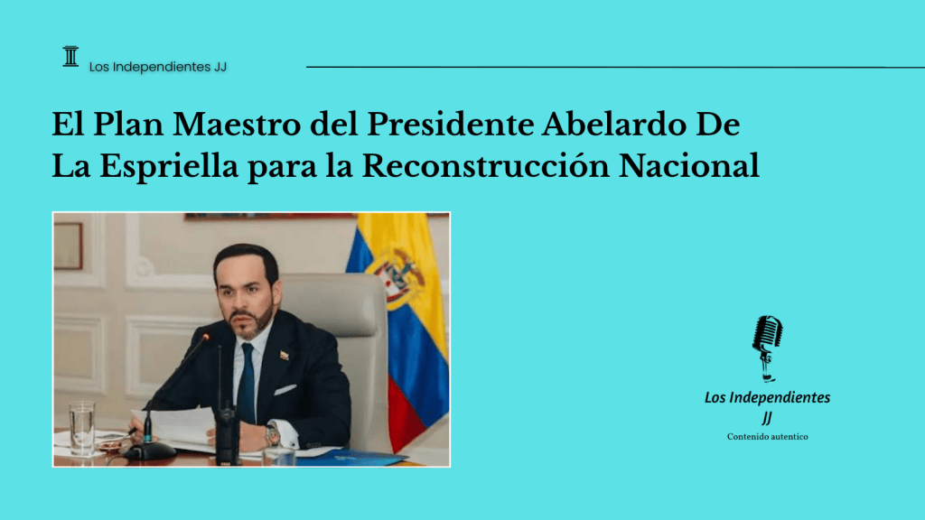 El Plan Maestro del Presidente Abelardo De La Espriella para la Reconstrucción&nbsp;Nacional